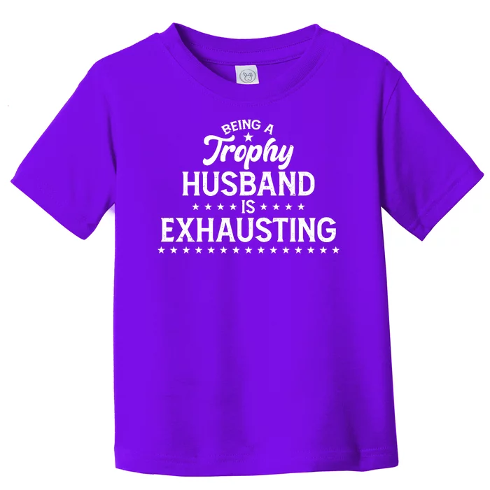 Funny Being A Trophy Husband Is Exhausting Toddler T-Shirt