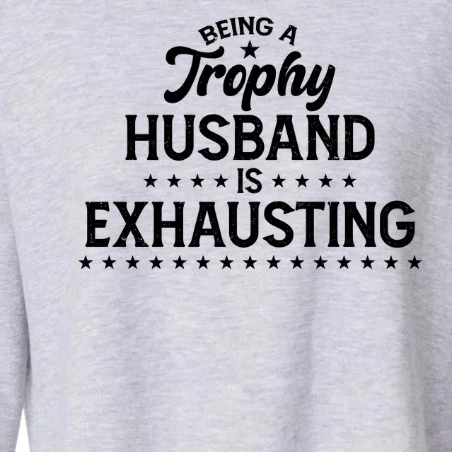 Funny Being A Trophy Husband Is Exhausting Cropped Pullover Crew