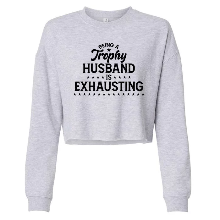 Funny Being A Trophy Husband Is Exhausting Cropped Pullover Crew