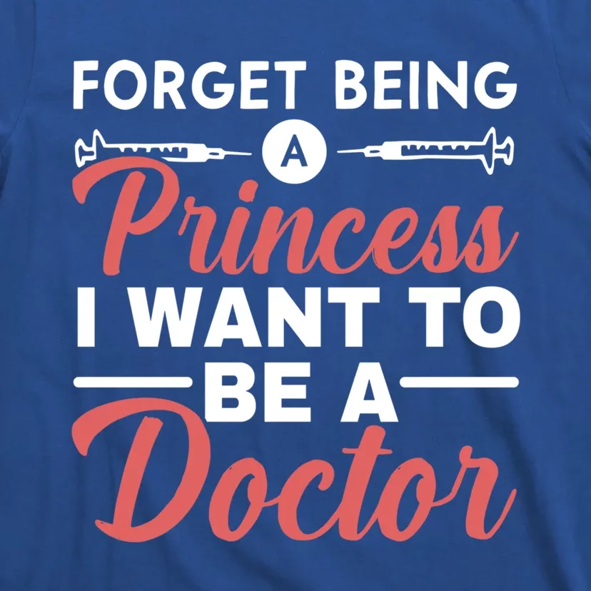 Forget Being A Princess I Want To Be A Doctor Medicine Gift T-Shirt