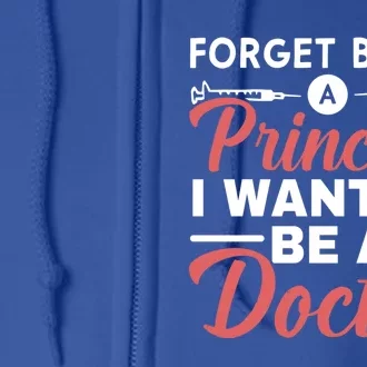 Forget Being A Princess I Want To Be A Doctor Medicine Gift Full Zip Hoodie