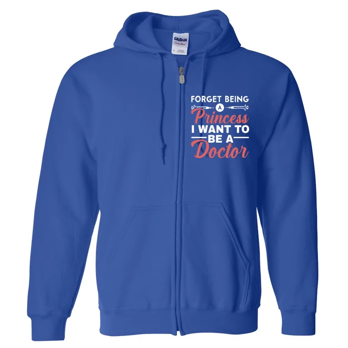 Forget Being A Princess I Want To Be A Doctor Medicine Gift Full Zip Hoodie