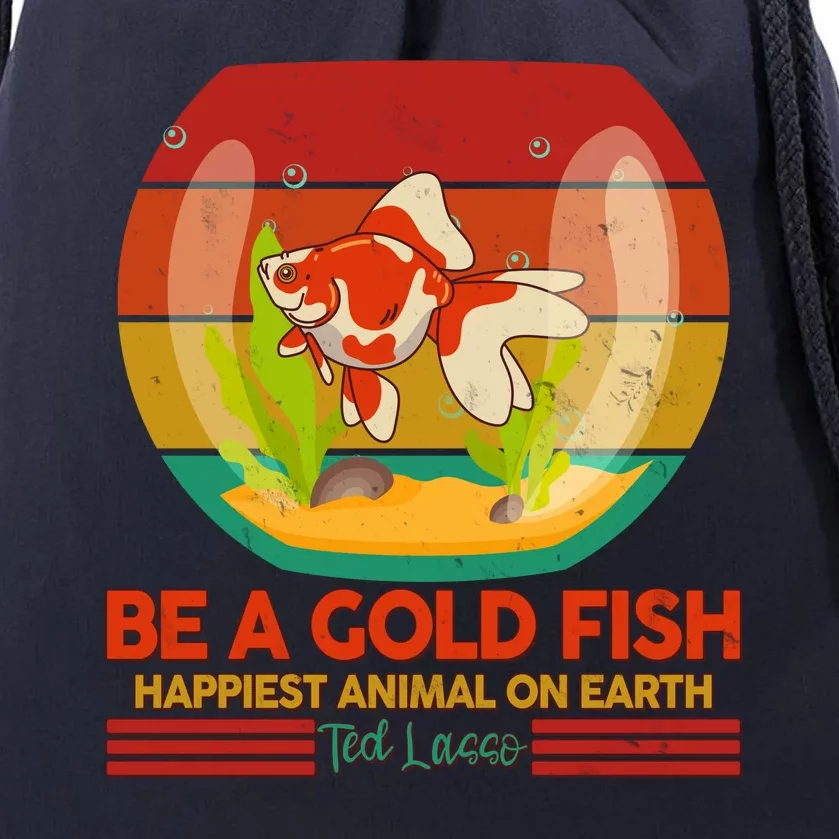 Funny Be A Gold Fish Happiest Animal On Earth Ted Lasso Drawstring Bag