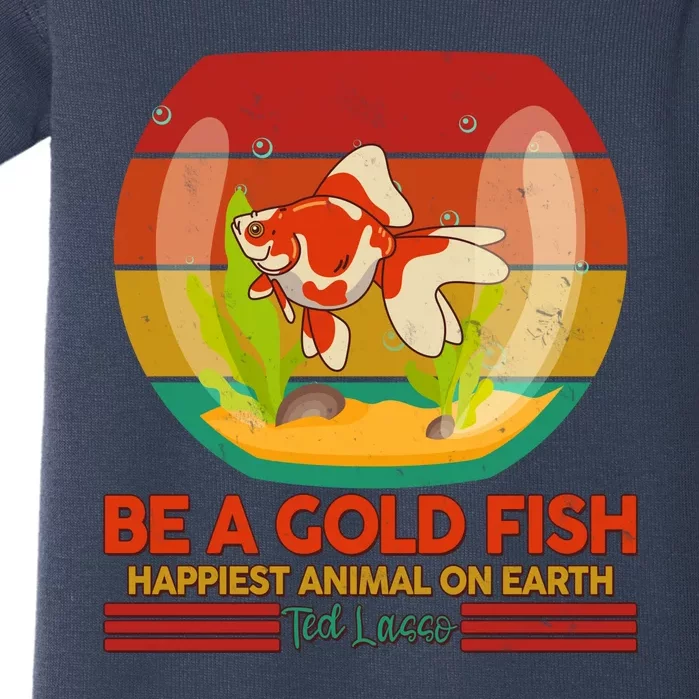 Funny Be A Gold Fish Happiest Animal On Earth Ted Lasso Baby Bodysuit