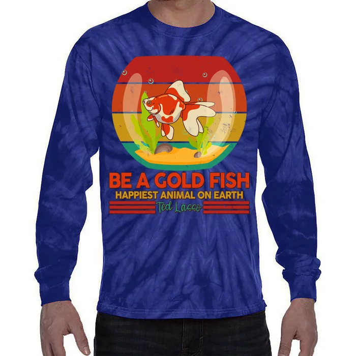 Funny Be A Gold Fish Happiest Animal On Earth Ted Lasso Tie-Dye Long Sleeve Shirt