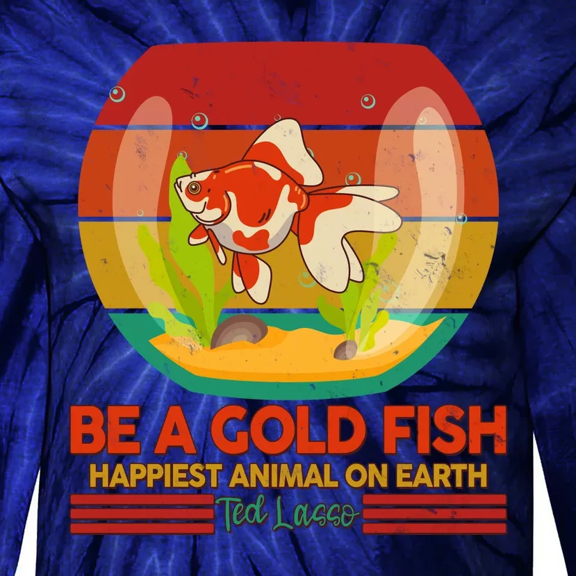 Funny Be A Gold Fish Happiest Animal On Earth Ted Lasso Tie-Dye Long Sleeve Shirt