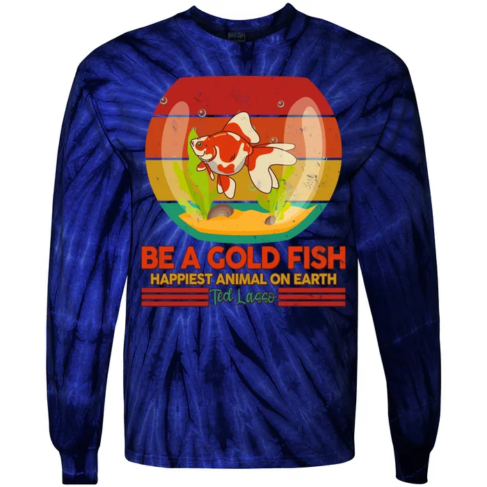 Funny Be A Gold Fish Happiest Animal On Earth Ted Lasso Tie-Dye Long Sleeve Shirt