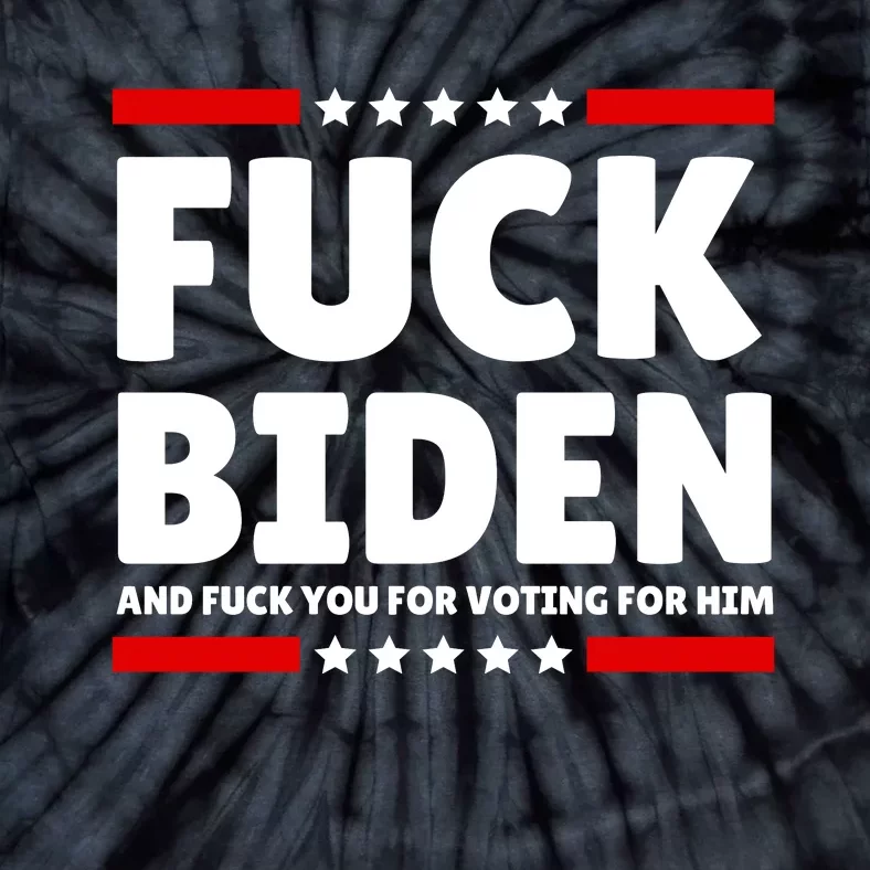 Fuck Biden And Fuck You For Voting For Him Tie-Dye T-Shirt