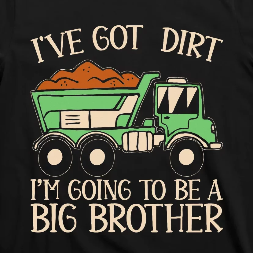 Funny Big Brother Truck IVe Got Dirt T-Shirt