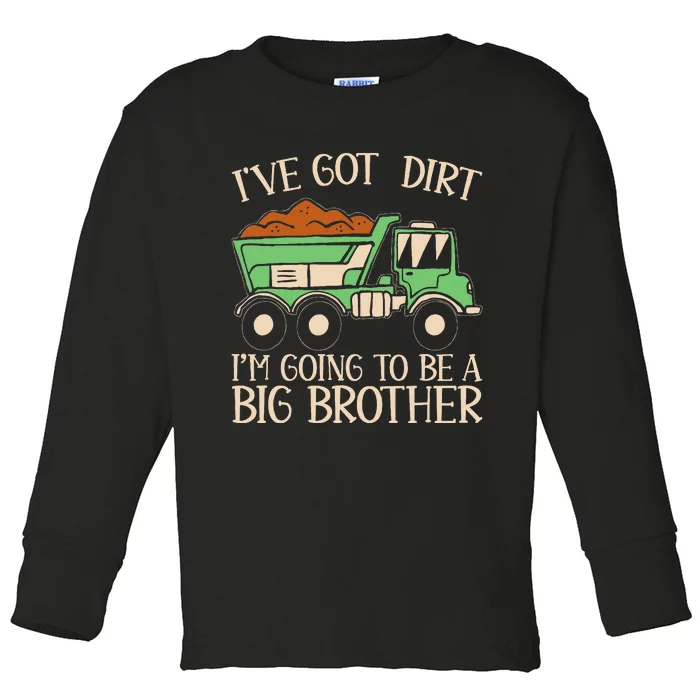 Funny Big Brother Truck IVe Got Dirt Toddler Long Sleeve Shirt