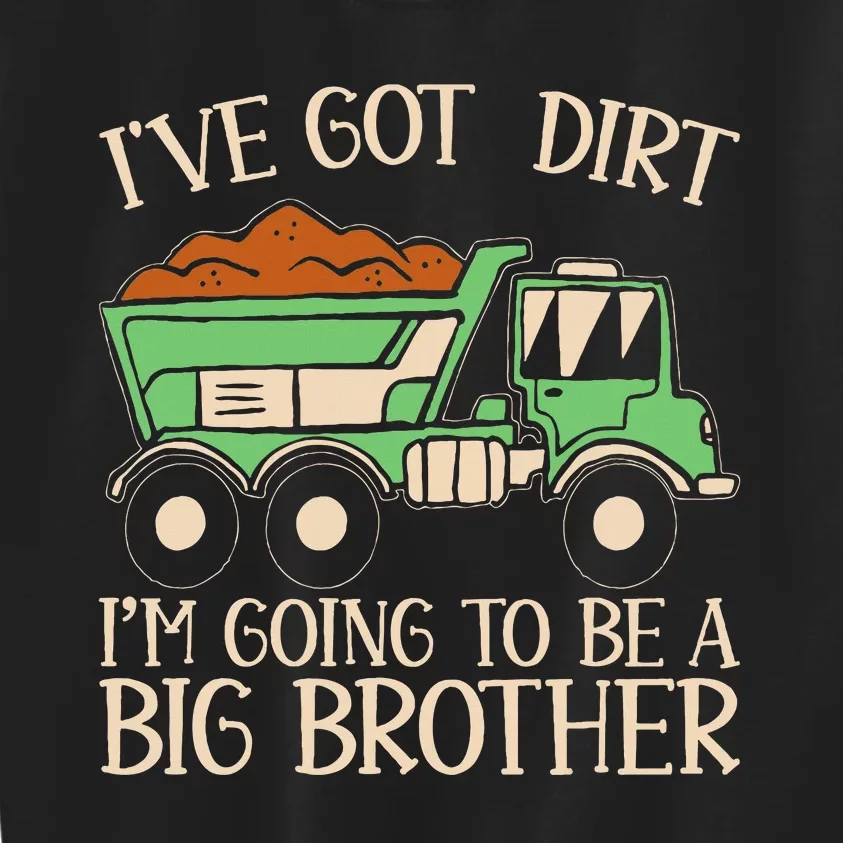 Funny Big Brother Truck IVe Got Dirt Kids Sweatshirt