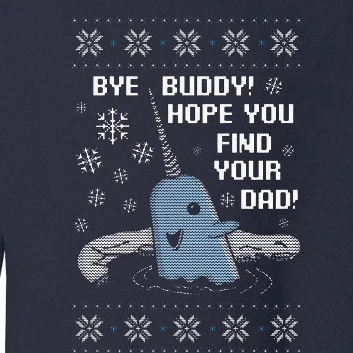 Funny Bye Buddy Christmas  Hope You Find Your Dad Elf Narwhal Toddler Sweatshirt