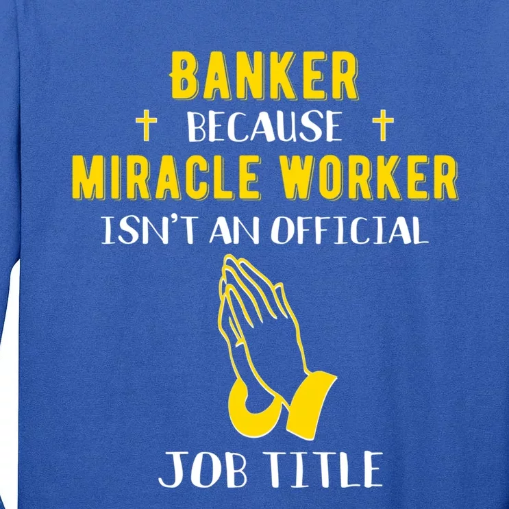 Funny Banker Because Miracle Worker Isn't A Job Title Bank G Gift Tall Long Sleeve T-Shirt