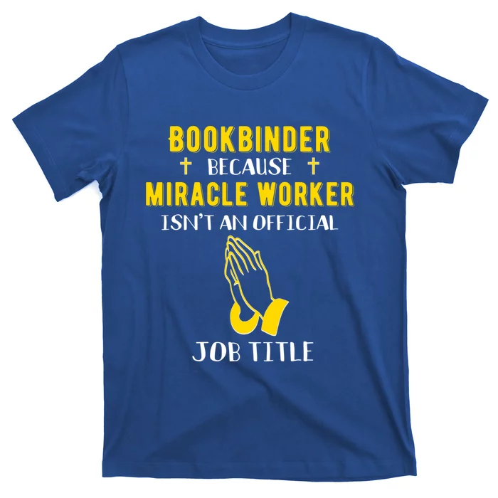 Funny Bookbinder Because Miracle Worker Isn't A Job Title Gi Meaningful Gift T-Shirt