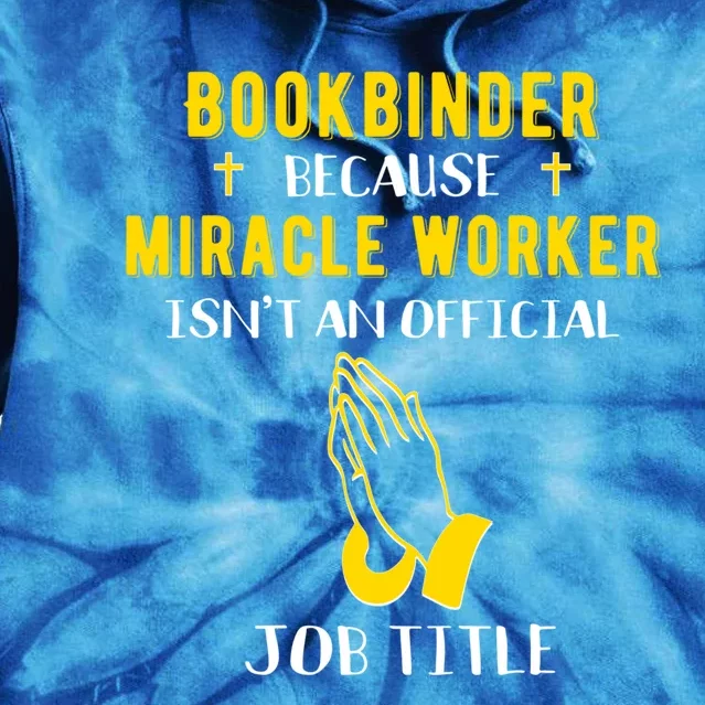 Funny Bookbinder Because Miracle Worker Isn't A Job Title Gi Meaningful Gift Tie Dye Hoodie