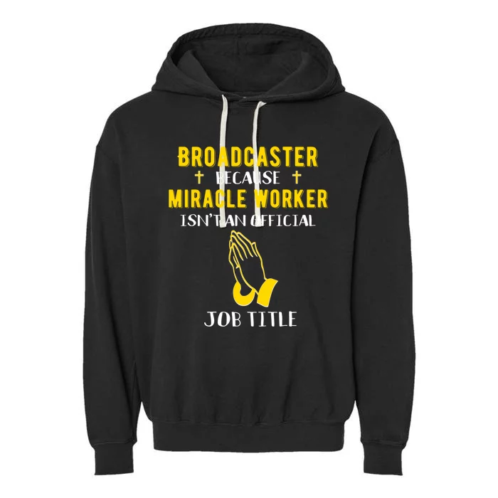 Funny Broadcaster Because Miracle Worker Isn't A Job Title G Funny Gift Garment-Dyed Fleece Hoodie