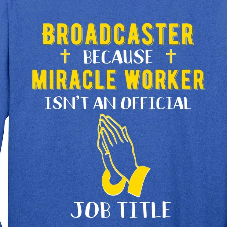 Funny Broadcaster Because Miracle Worker Isn't A Job Title G Funny Gift Tall Long Sleeve T-Shirt