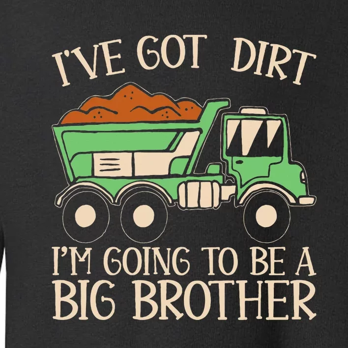 Funny Big Brother Truck IVe Got Dirt For Humor Toddler Sweatshirt