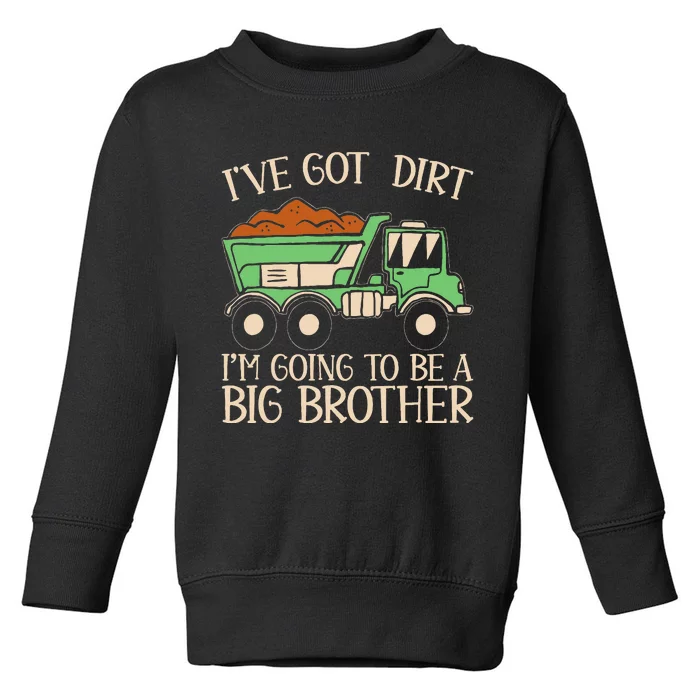 Funny Big Brother Truck IVe Got Dirt For Humor Toddler Sweatshirt