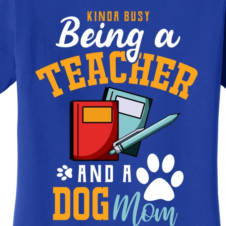 Funny Busy Being A Teacher And A Dog Mom Teacher And Dog Mom Great Gift Women's T-Shirt