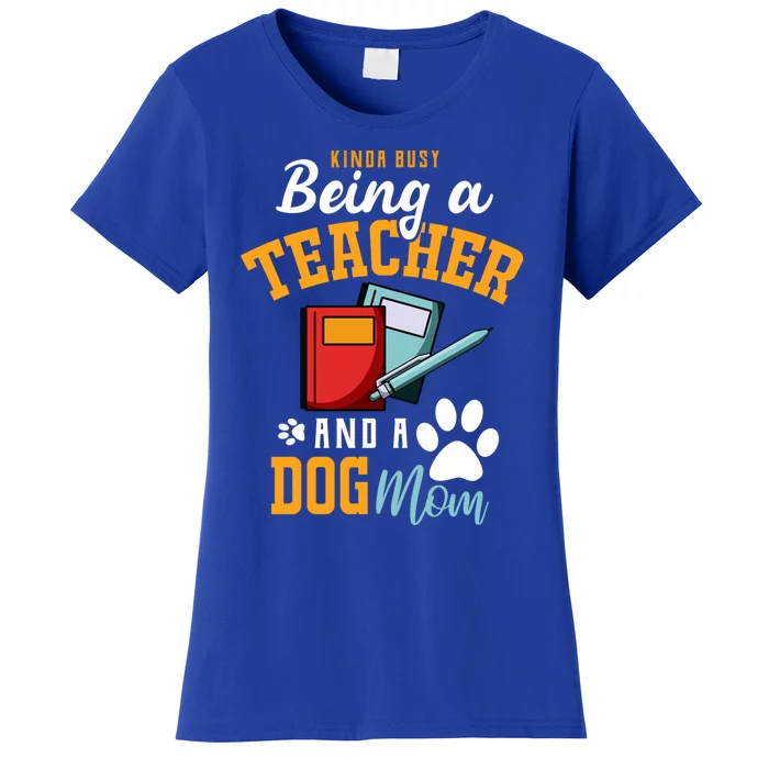 Funny Busy Being A Teacher And A Dog Mom Teacher And Dog Mom Great Gift Women's T-Shirt