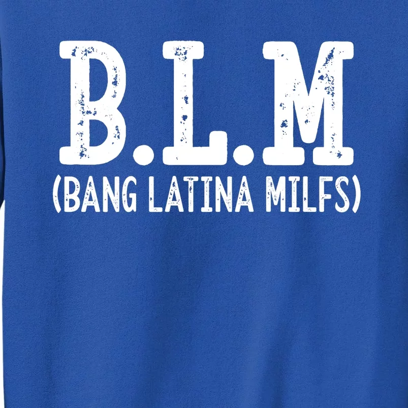 Funny B.L.M Bang Latina Milfs Adult Humor Cool Sarcasm Quote Tall Sweatshirt