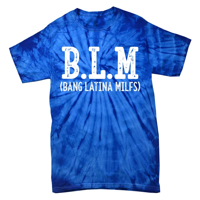 Funny B.L.M Bang Latina Milfs Adult Humor Cool Sarcasm Quote Tie-Dye T-Shirt