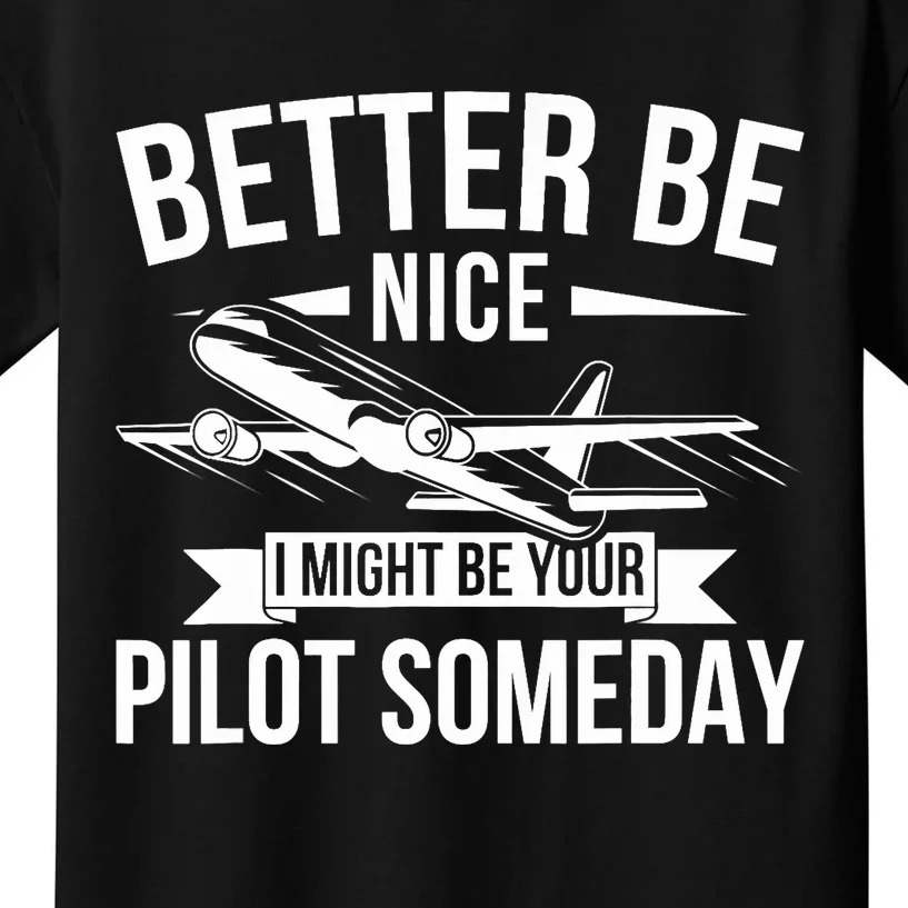 Funny Better Be Nice I Might Be Your Pilot Someday Kids T-Shirt