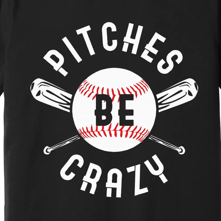 Funny Baseball Bat Pitches Be Crazy Premium T-Shirt