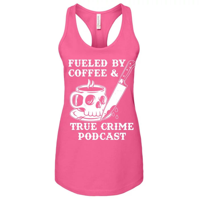 Fueled By Coffee And True Crime Podcast Women's Racerback Tank