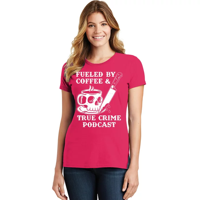 Fueled By Coffee And True Crime Podcast Women's T-Shirt