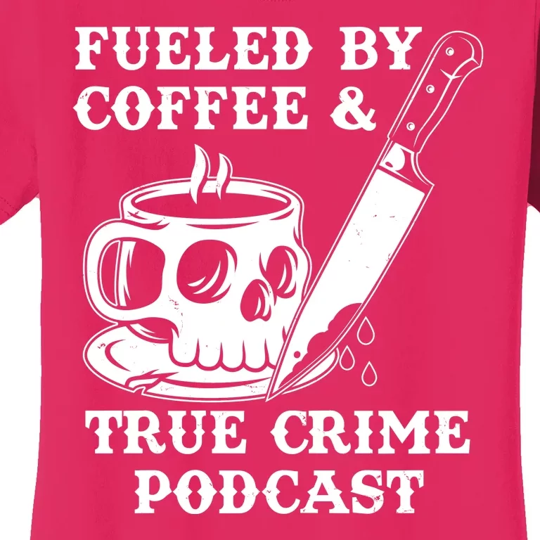 Fueled By Coffee And True Crime Podcast Women's T-Shirt