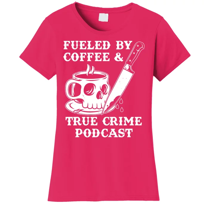 Fueled By Coffee And True Crime Podcast Women's T-Shirt