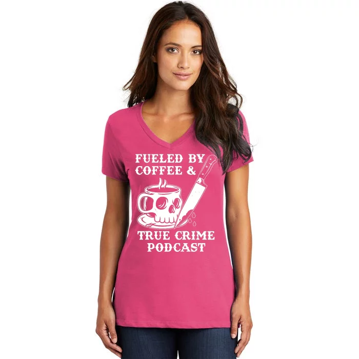 Fueled By Coffee And True Crime Podcast Women's V-Neck T-Shirt