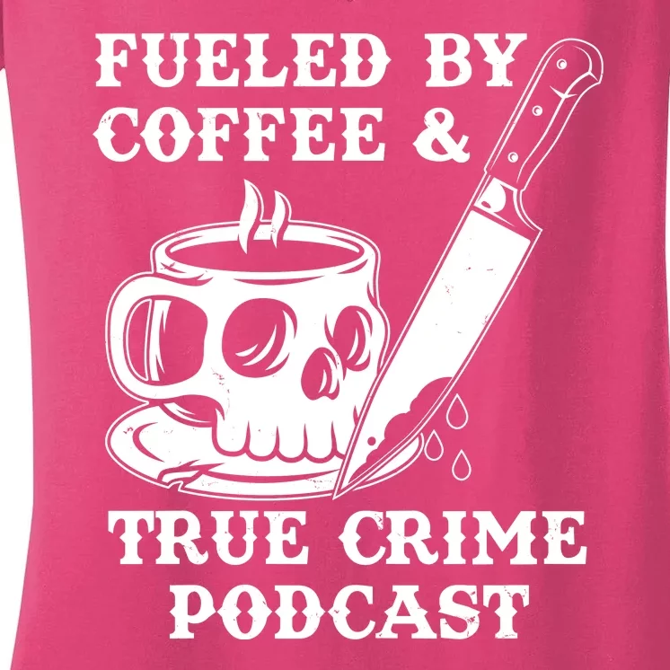 Fueled By Coffee And True Crime Podcast Women's V-Neck T-Shirt