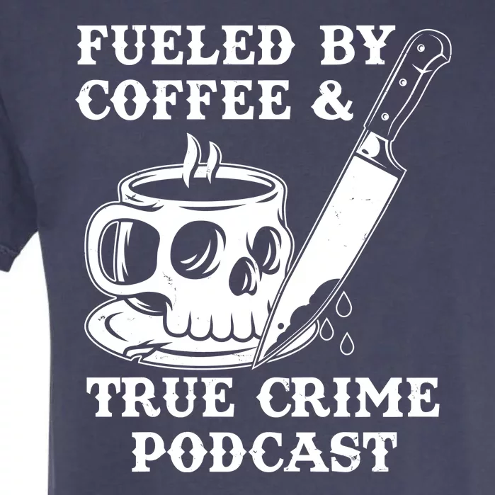 Fueled By Coffee And True Crime Podcast Garment-Dyed Heavyweight T-Shirt