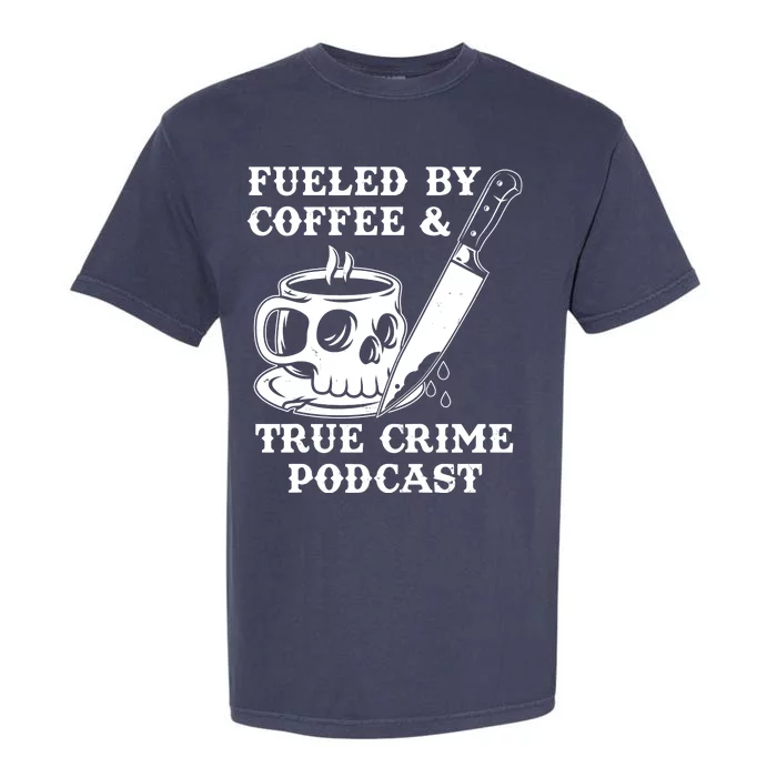 Fueled By Coffee And True Crime Podcast Garment-Dyed Heavyweight T-Shirt