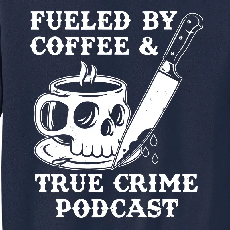 Fueled By Coffee And True Crime Podcast Tall Sweatshirt