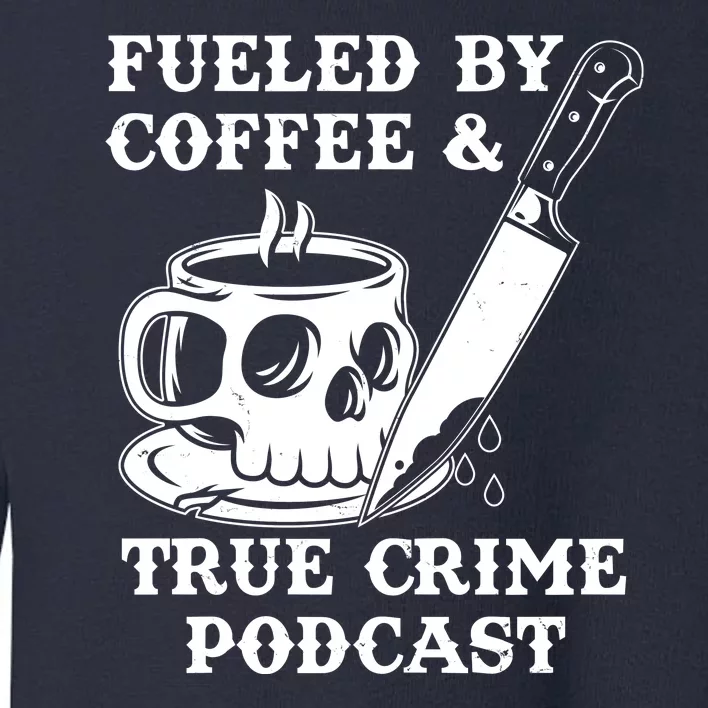 Fueled By Coffee And True Crime Podcast Toddler Sweatshirt