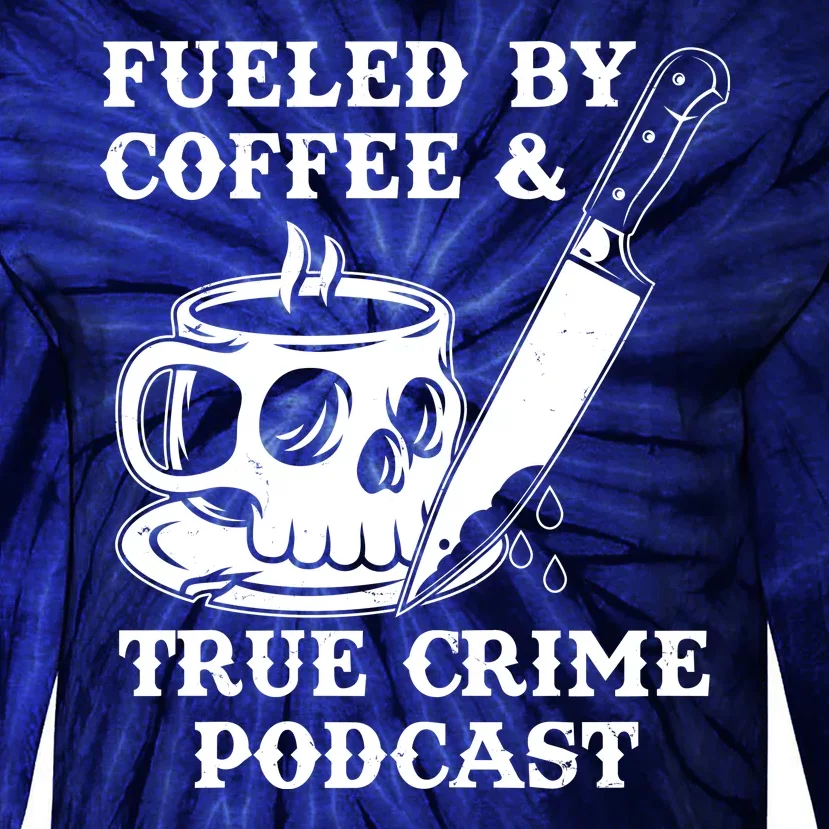 Fueled By Coffee And True Crime Podcast Tie-Dye Long Sleeve Shirt