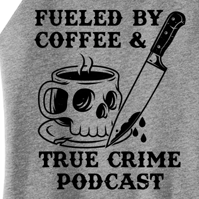 Fueled By Coffee And True Crime Podcast Women’s Perfect Tri Rocker Tank