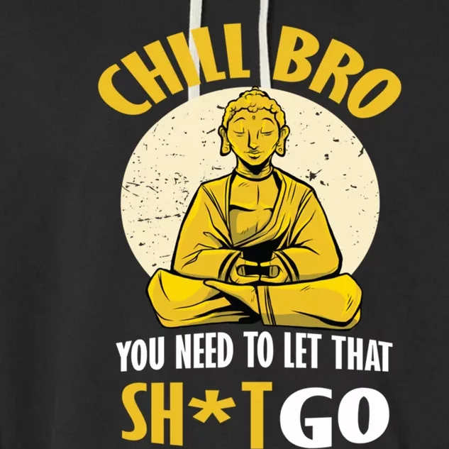 Funny Buddha Chill Bro You Need To Let That Shit Go Cool Gift Garment-Dyed Fleece Hoodie