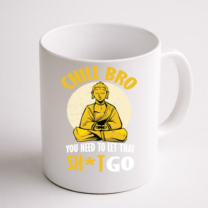 Funny Buddha Chill Bro You Need To Let That Shit Go Cool Gift Front & Back Coffee Mug