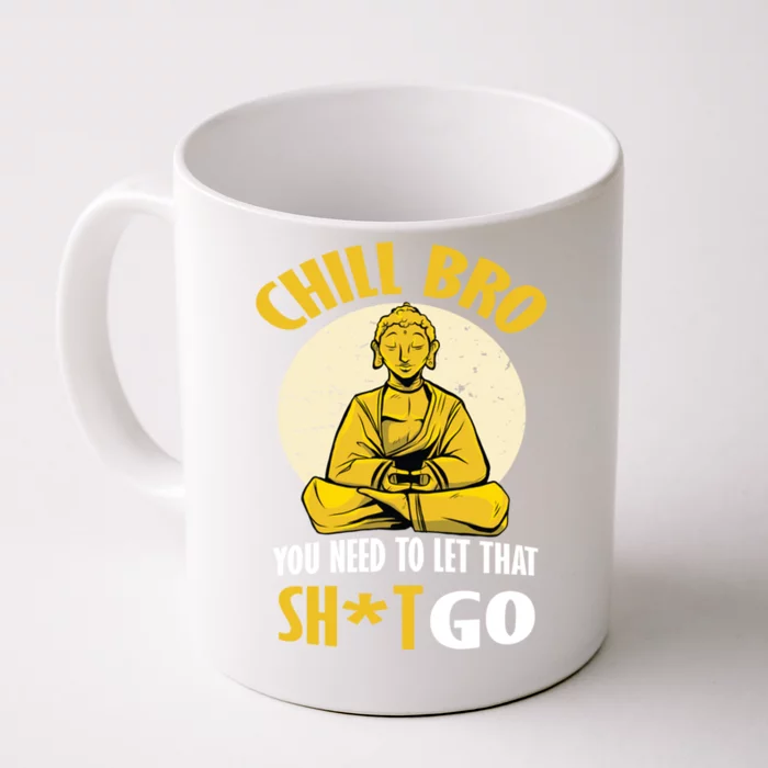 Funny Buddha Chill Bro You Need To Let That Shit Go Cool Gift Front & Back Coffee Mug