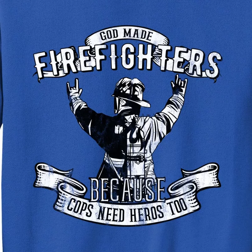 Firefighters Because Cops Need Heroes Too Firefighter Gift Tall Sweatshirt