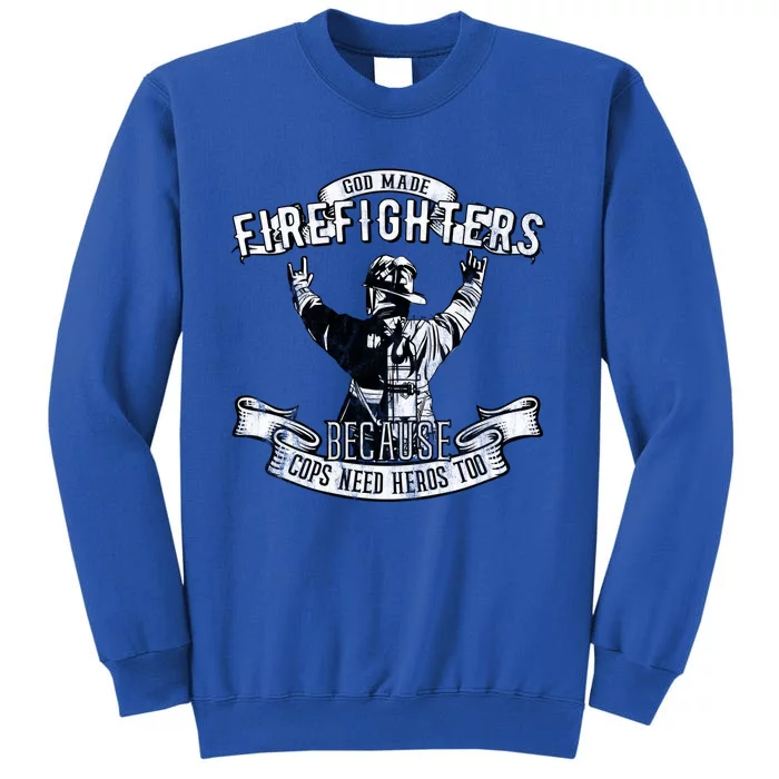 Firefighters Because Cops Need Heroes Too Firefighter Gift Tall Sweatshirt