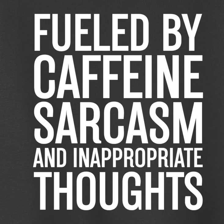 Fueled By Caffeine Sarcasm And Inappropriate Thoughts Toddler T-Shirt