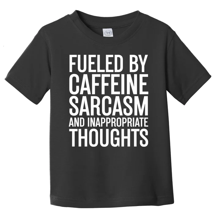 Fueled By Caffeine Sarcasm And Inappropriate Thoughts Toddler T-Shirt