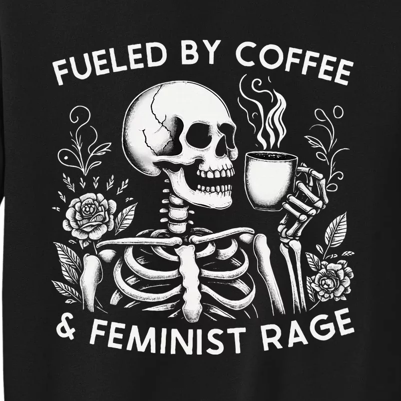 Fueled By Coffee & Feminist Rage Feminism Coffee Lovers Tall Sweatshirt