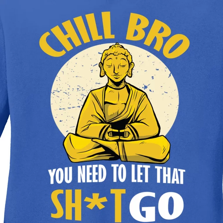 Funny Buddha Chill Bro You Need To Let That Shit Go Cool Gift Ladies Long Sleeve Shirt